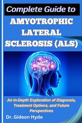 Complete Guide to Amyotrophic Lateral Sclerosis (ALS)