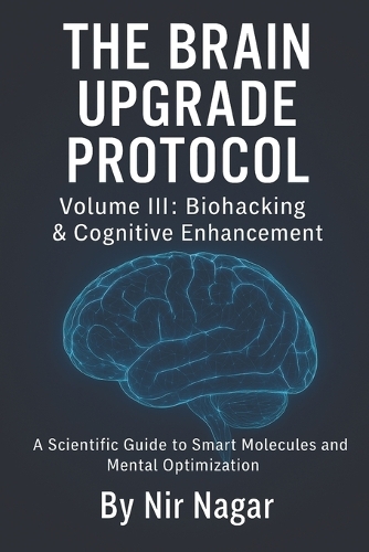 The Brain Upgrade Protocol - Biohacking & Cognitive Enhancement