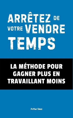 Arrêtez de Vendre Votre Temps !