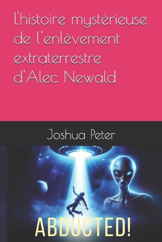 L'histoire mystérieuse de l'enlèvement extraterrestre d'Alec Newald