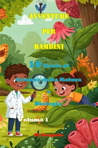 Avventure per Bambini 10 Storie di Scienze della Natura e Biologia Volume 1