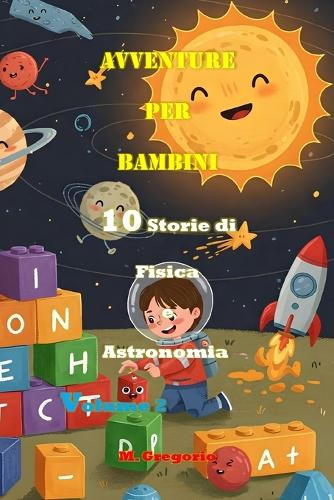 Avventure per Bambini 10 Storie di Storie di Fisica e Astronomia Volume 2