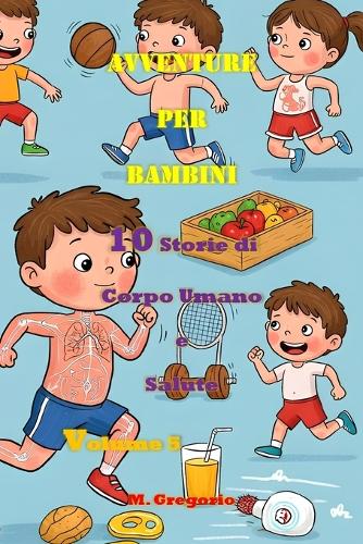 Avventure per Bambini 10 Storie di Corpo Umano e Salute Volume 5