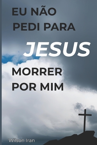 Eu Não Pedi para Jesus Morrer por Mim