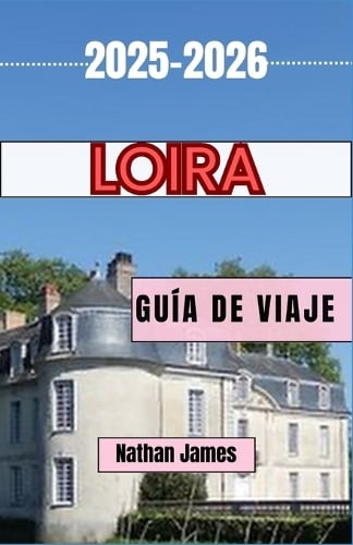 Loira GUÍA DE VIAJE 2025-2026