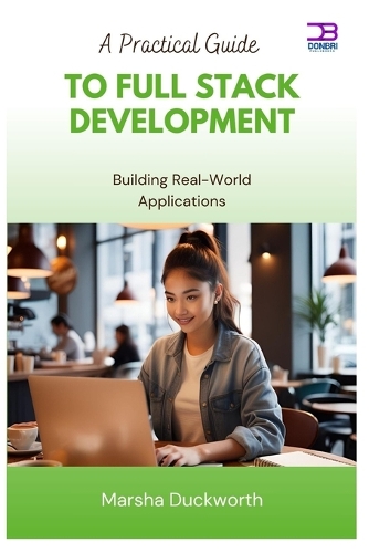 A Practical Guide to Full Stack Development