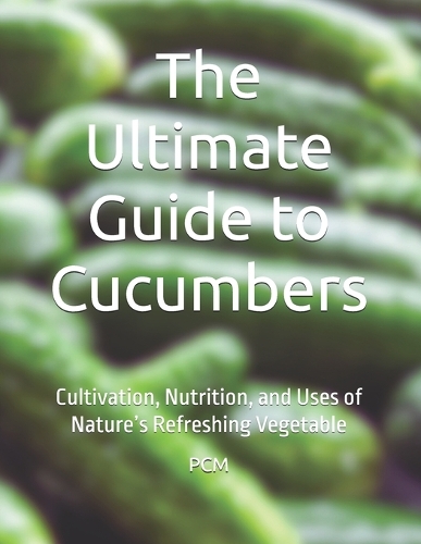 The Ultimate Guide to Cucumbers