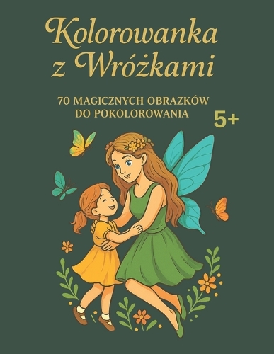 Kolorowanka - WróŻki - 70 Magicznych Stron - 5+