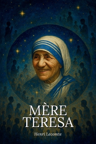 L'essentiel de la vie de Mère Teresa - Une biographie
