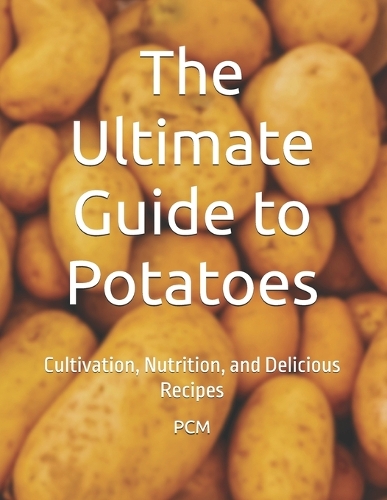 The Ultimate Guide to Potatoes