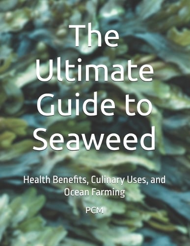 The Ultimate Guide to Seaweed