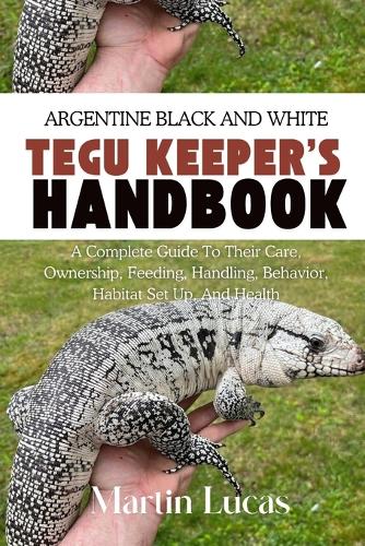 Argentine Black and White Tegu Keeper's Handbook