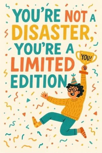 Your Not A Disaster, Your A Limited Edition