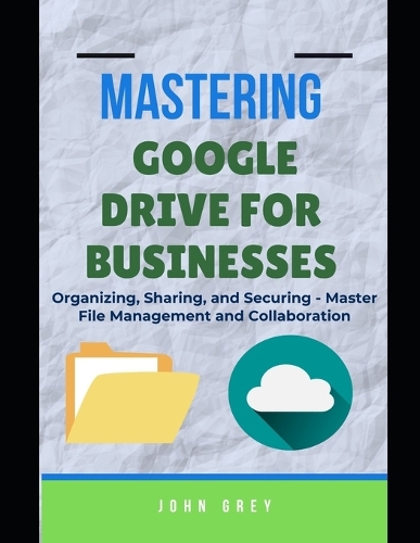 Mastering Google Drive for Businesses