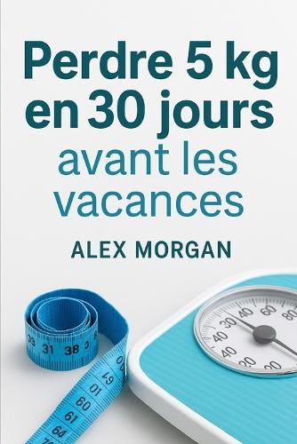 Perdre 5 kg en 30 jours avant les vacances