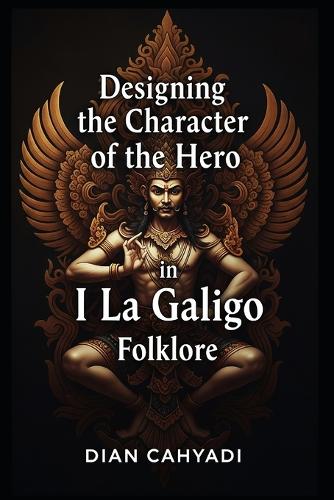 Designing the Character of the Hero in I La Galigo Folklore