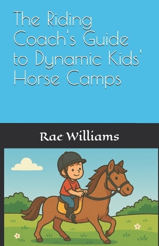 The Riding Coach's Guide to Dynamic Kids' Horse Camps
