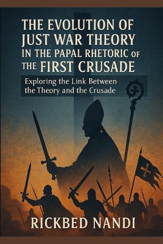 The Evolution Of Just War Theory In The Papal Rhetoric Of The First Crusade