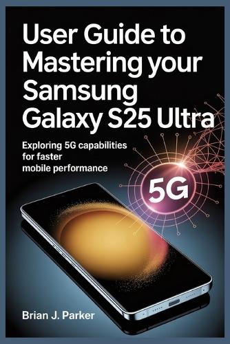 User Guide to Mastering Your Samsung Galaxy S25 Ultra