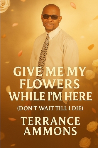 Give Me My Flowers While I'm Here (Don't Wait Till I Die