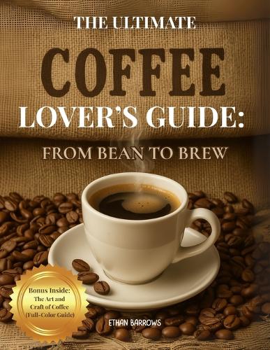 The Ultimate Coffee Lover's Guide