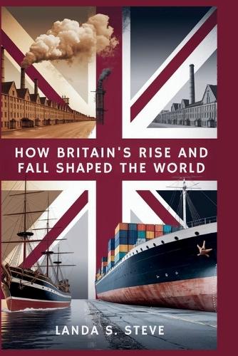 How Britain's Rise and Fall Shaped the World