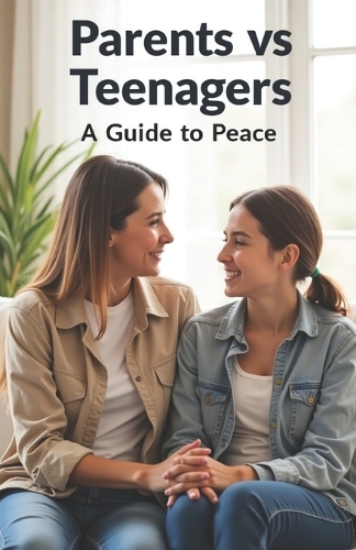 Parents vs Teenagers A Guide to Peace