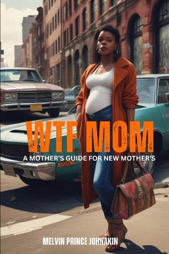 WTF MOM "A Mother's Guide for New Mothers"