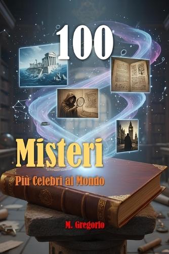 100 Misteri più Celebri al Mondo
