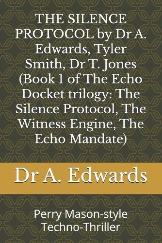 THE SILENCE PROTOCOL by Dr A. Edwards, Tyler Smith, Dr T. Jones (Book 1 of The Echo Docket trilogy