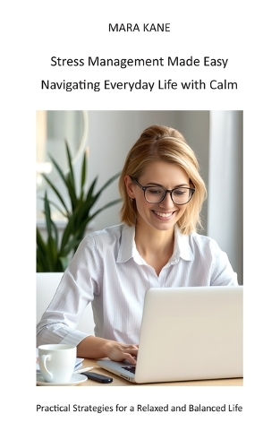 Stress Management Made Easy - Navigating Everyday Life with Calm