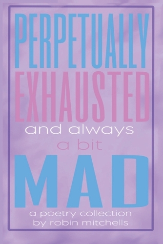 perpetually exhausted and always a bit mad