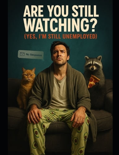 Are You Still Watching? (Yes, I'm Still Unemployed)