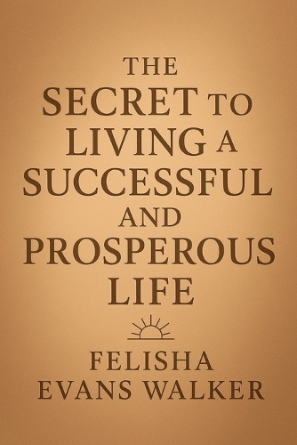 The Secret To Living a Successful and Prosperous Life