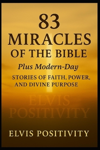 83 Miracles of the Bible-- Plus Modern-Day Miracles of Faith