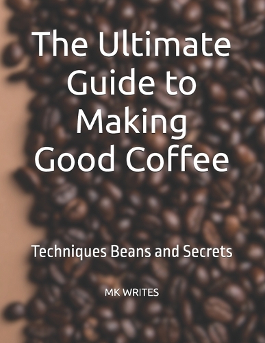 The Ultimate Guide to Making Good Coffee