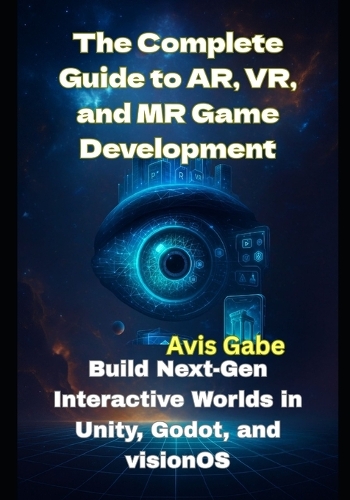 The Complete Guide to AR, VR, and MR Game Development
