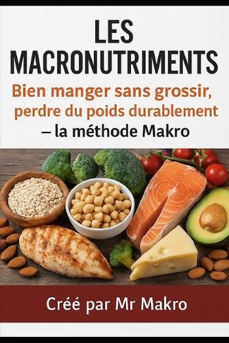 Les macronutriments Bien manger sans grossir, perdre du poids durablement- la méthode Makro
