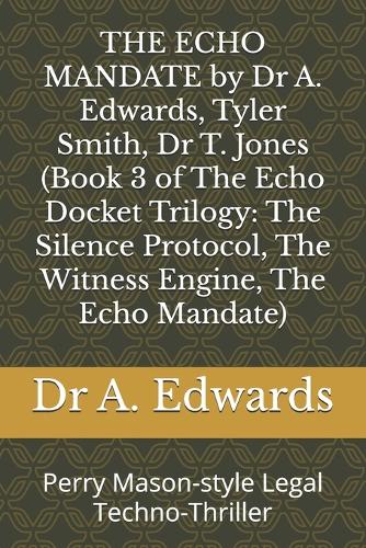 THE ECHO MANDATE by Dr A. Edwards, Tyler Smith, Dr T. Jones (Book 3 of The Echo Docket Trilogy