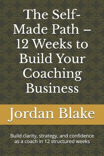 The Self-Made Path - 12 Weeks to Build Your Coaching Business