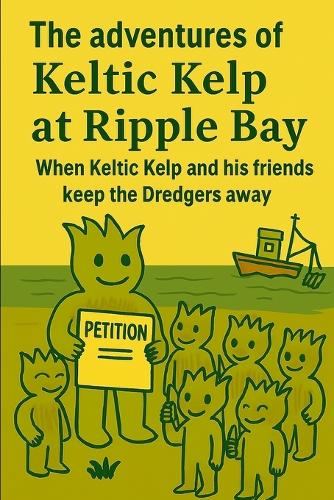The adventures of Keltic Kelp at Ripple Bay When Keltic and his friends keep the dredgers away
