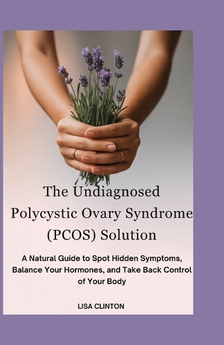 The Undiagnosed Polycystic Ovary Syndrome (PCOS) Solution