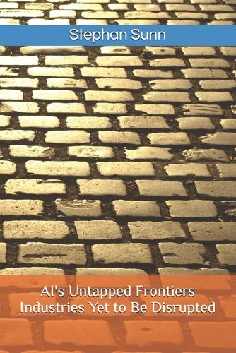 AI's Untapped Frontiers - Industries Yet to Be Disrupted