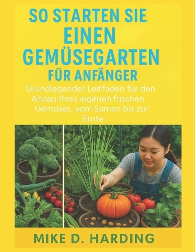 So Starten Sie Einen Gemüsegarten Für Anfänger