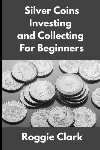 Silver Coins Investing and Collecting For Beginners