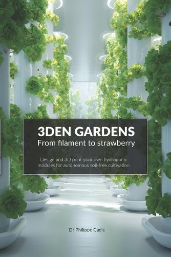 3DEN GARDENS - Design and 3D print your own hydroponic modules for autonomous soil-free cultivation