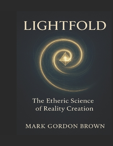 LIGHTFOLD The Etheric Science of Reality Creation
