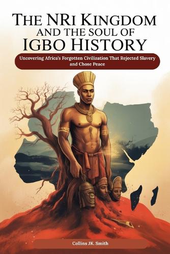 The Nri Kingdom and the Soul of Igbo History