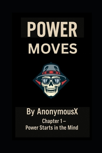 POWER MOVES Strategic Dominance from the Mind of AnonymousX