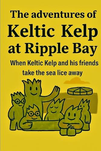 The Adventures of Keltic Kelp at Ripple Bay when Keltic and his friends keep the Sea Lice at bay